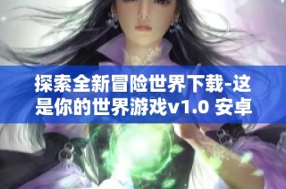 探索全新冒险世界下载-这是你的世界游戏v1.0 安卓版