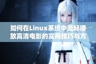 如何在Linux系统中流畅播放高清电影的实用技巧与方法