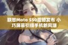 联想Moto S50震撼发布 小巧屏幕引领手机新风潮