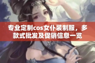 专业定制cos女仆装制服，多款式批发及促销信息一览