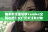 俄罗斯搜索引擎Yandex全新功能引发广泛关注与讨论