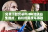 免费下载安装PUBG地铁逃生游戏，畅玩刺激战斗体验