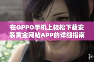 在OPPO手机上轻松下载安装黄金网站APP的详细指南