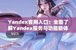 Yandex官网入口：全面了解Yandex服务与功能新体验