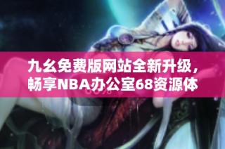 九幺免费版网站全新升级，畅享NBA办公室68资源体验