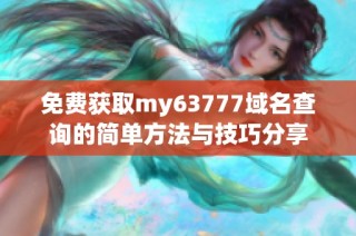 免费获取my63777域名查询的简单方法与技巧分享