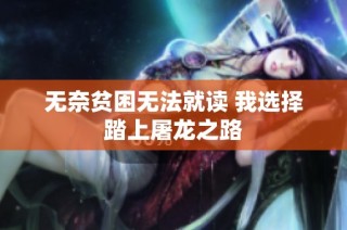 无奈贫困无法就读 我选择踏上屠龙之路