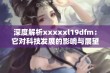 深度解析xxxxxl19dfm：它对科技发展的影响与展望