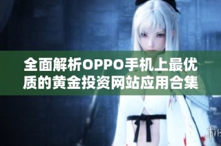 全面解析OPPO手机上最优质的黄金投资网站应用合集