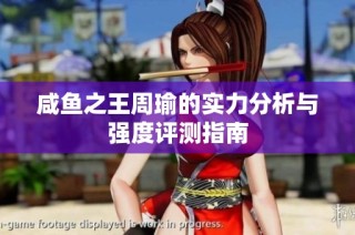 咸鱼之王周瑜的实力分析与强度评测指南