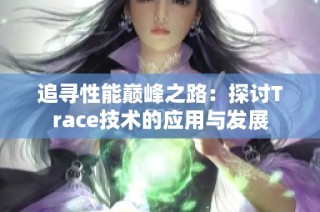 追寻性能巅峰之路：探讨Trace技术的应用与发展