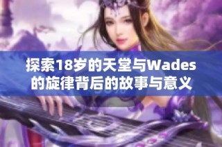 探索18岁的天堂与Wades的旋律背后的故事与意义