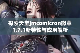 探索天堂jmcomicron微章1.7.1新特性与应用解析