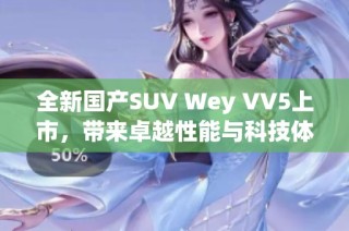 全新国产SUV Wey VV5上市，带来卓越性能与科技体验