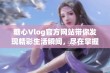 糖心Vlog官方网站带你发现精彩生活瞬间，尽在掌握中