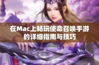 在Mac上畅玩使命召唤手游的详细指南与技巧