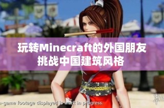 玩转Minecraft的外国朋友挑战中国建筑风格 