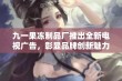 九一果冻制品厂推出全新电视广告，彰显品牌创新魅力