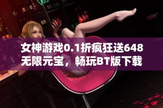 女神游戏0.1折疯狂送648无限元宝，畅玩BT版下载指南