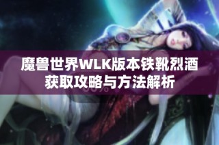 魔兽世界WLK版本铁靴烈酒获取攻略与方法解析