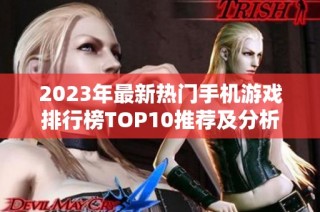 2023年最新热门手机游戏排行榜TOP10推荐及分析