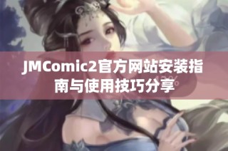 JMComic2官方网站安装指南与使用技巧分享