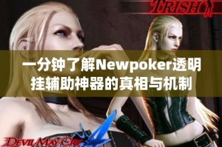 一分钟了解Newpoker透明挂辅助神器的真相与机制