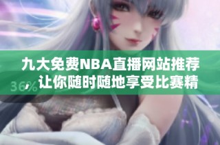 九大免费NBA直播网站推荐，让你随时随地享受比赛精彩