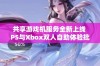 共享游戏机服务全新上线 PS与Xbox双人自助体验批发优选