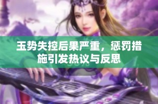 玉势失控后果严重，惩罚措施引发热议与反思