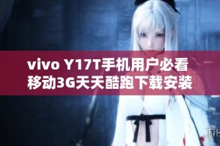 vivo Y17T手机用户必看 移动3G天天酷跑下载安装指南