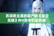 苏清歌主演的国产剧《星空无限》MV发布引发热潮 