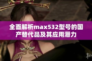 全面解析max532型号的国产替代品及其应用潜力