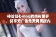 体验糖心vlog的精彩世界，畅享无广告免费网页版内容