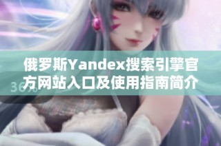 俄罗斯Yandex搜索引擎官方网站入口及使用指南简介