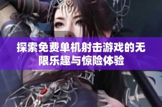 探索免费单机射击游戏的无限乐趣与惊险体验