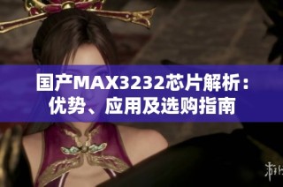 国产MAX3232芯片解析：优势、应用及选购指南