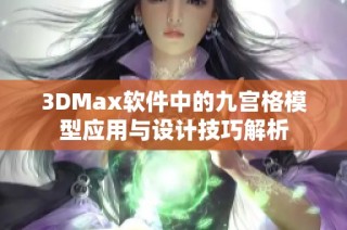 3DMax软件中的九宫格模型应用与设计技巧解析