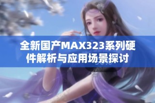 全新国产MAX323系列硬件解析与应用场景探讨