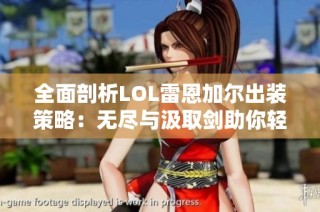 全面剖析LOL雷恩加尔出装策略：无尽与汲取剑助你轻松击杀脆皮敌人