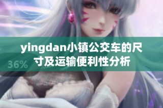 yingdan小镇公交车的尺寸及运输便利性分析