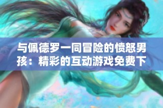 与佩德罗一同冒险的愤怒男孩：精彩的互动游戏免费下载