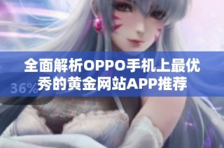 全面解析OPPO手机上最优秀的黄金网站APP推荐