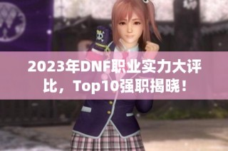 2023年DNF职业实力大评比，Top10强职揭晓！