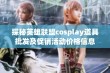 探秘英雄联盟cosplay道具批发及促销活动价格信息