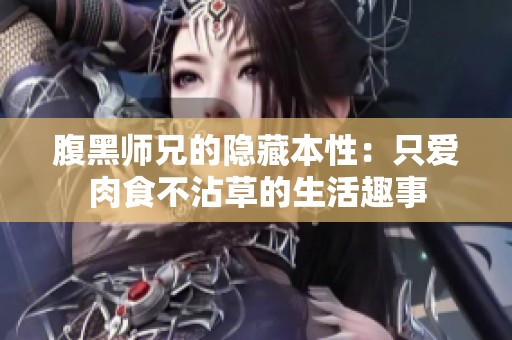 腹黑师兄的隐藏本性：只爱肉食不沾草的生活趣事