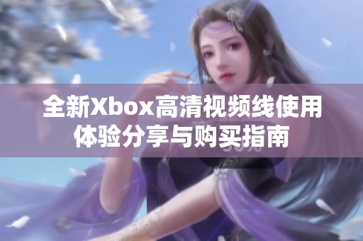 全新Xbox高清视频线使用体验分享与购买指南