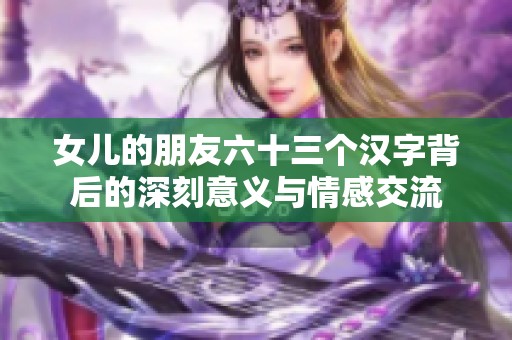 女儿的朋友六十三个汉字背后的深刻意义与情感交流