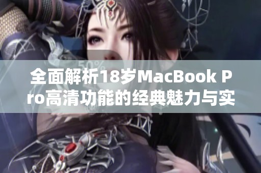 全面解析18岁MacBook Pro高清功能的经典魅力与实用性