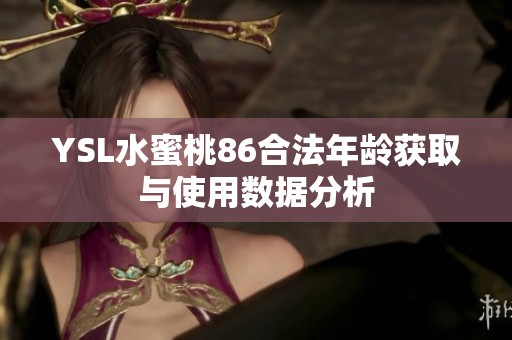 YSL水蜜桃86合法年龄获取与使用数据分析